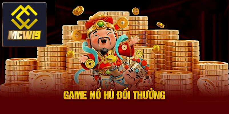 Game nổ hũ trực tuyến - Tìm hiểu chi tiết về game đổi thưởng cho tân binh tại MCW19 4 Chọn game nổ hũ phù hợp