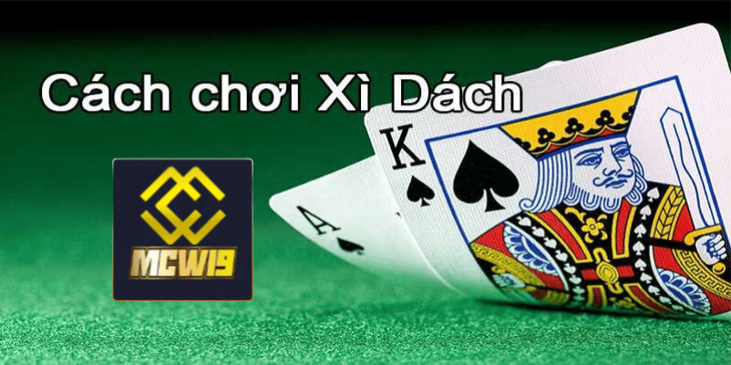 Cách chơi xì dách luôn thắng tại MCW19 - Chiến lược và mẹo chơi hiệu quả 1 Khái quát một cách chi tiết trò chơi xì dách
