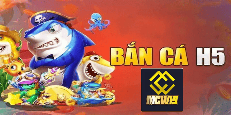 Bắn cá h5 đổi thưởng - Khám phá đại dương trúng quà lớn từ MCW19 2 Trải nghiệm game thú vị và hấp dẫn